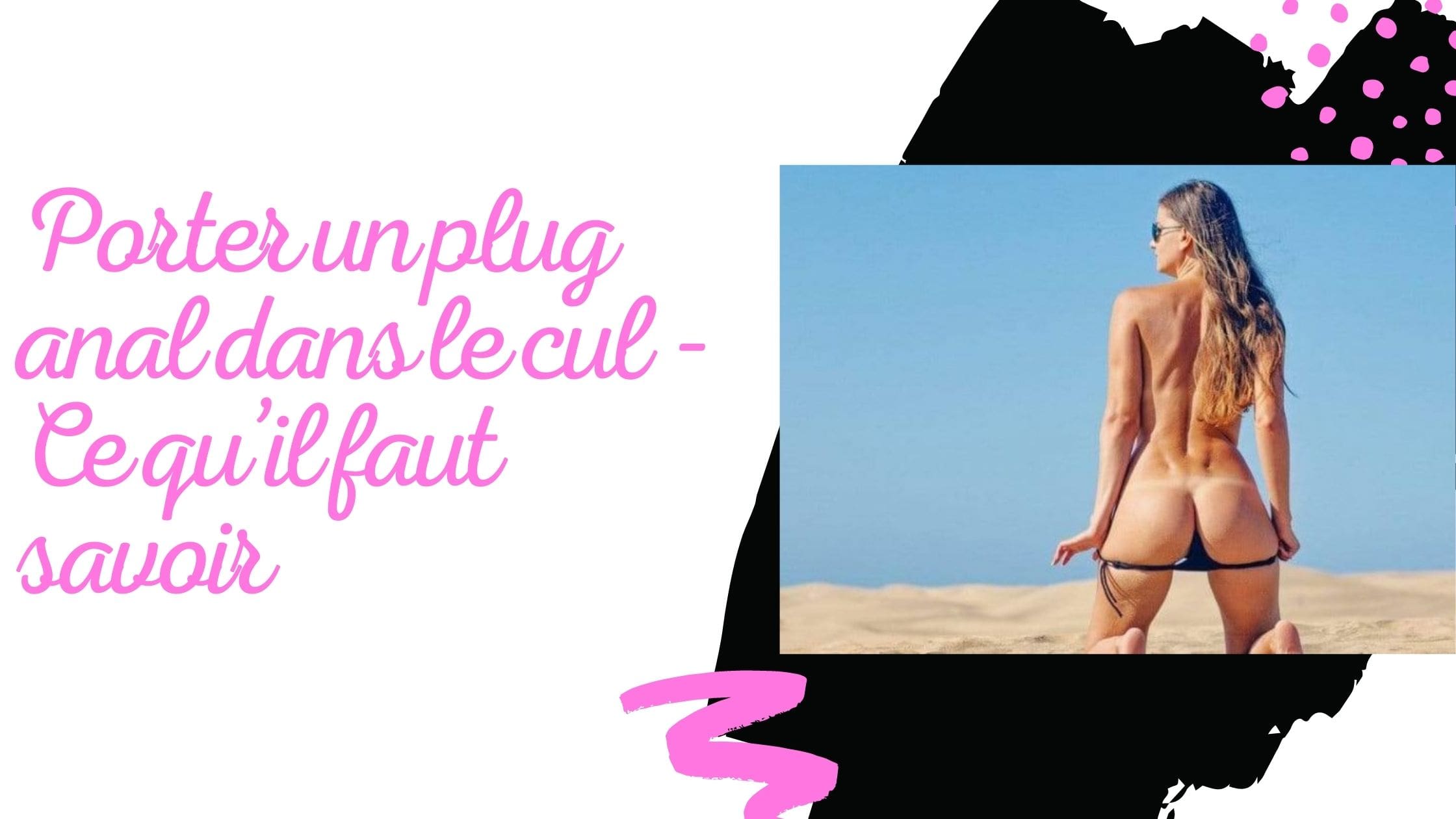 Porter un plug anal dans le cul - Ce qu’il faut savoir