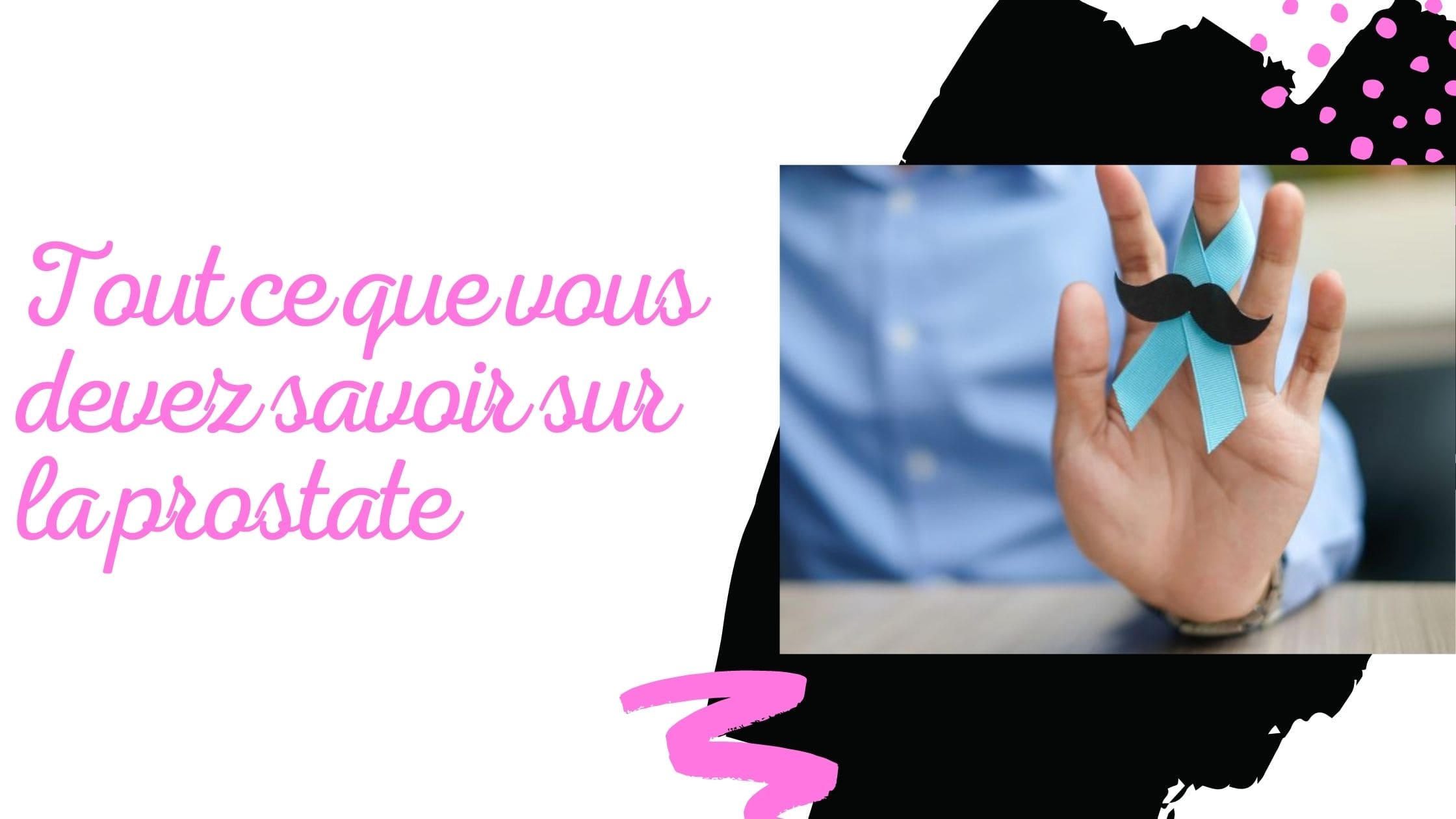 Tout ce que vous devez savoir sur la prostate