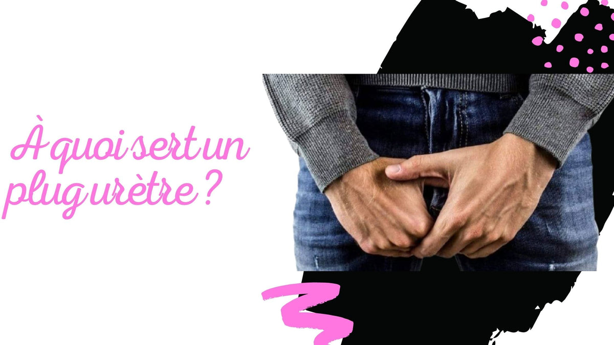 À quoi sert un plug urètre ? Plug Avenue