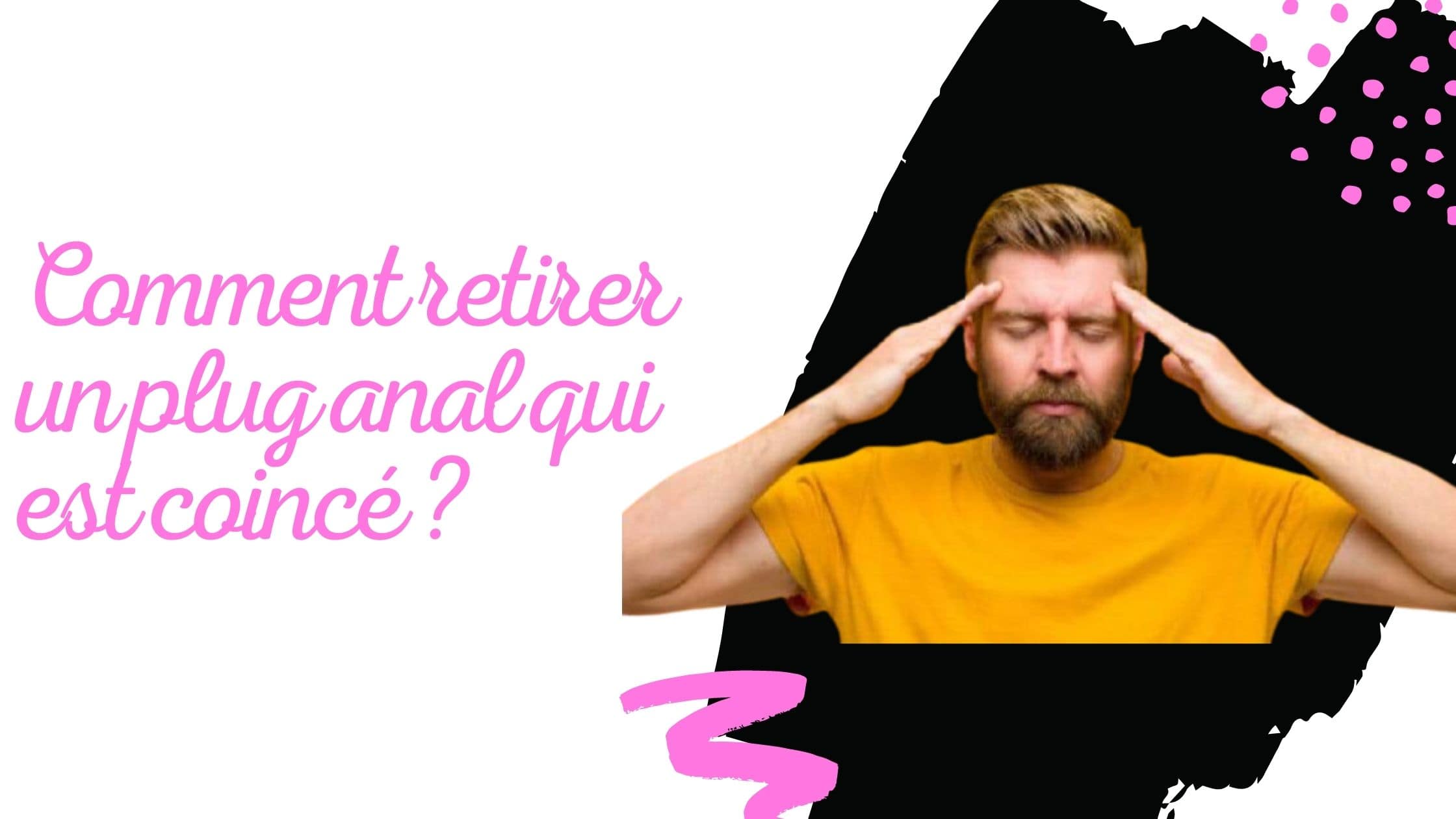 Comment retirer un plug anal qui est coincé ?
