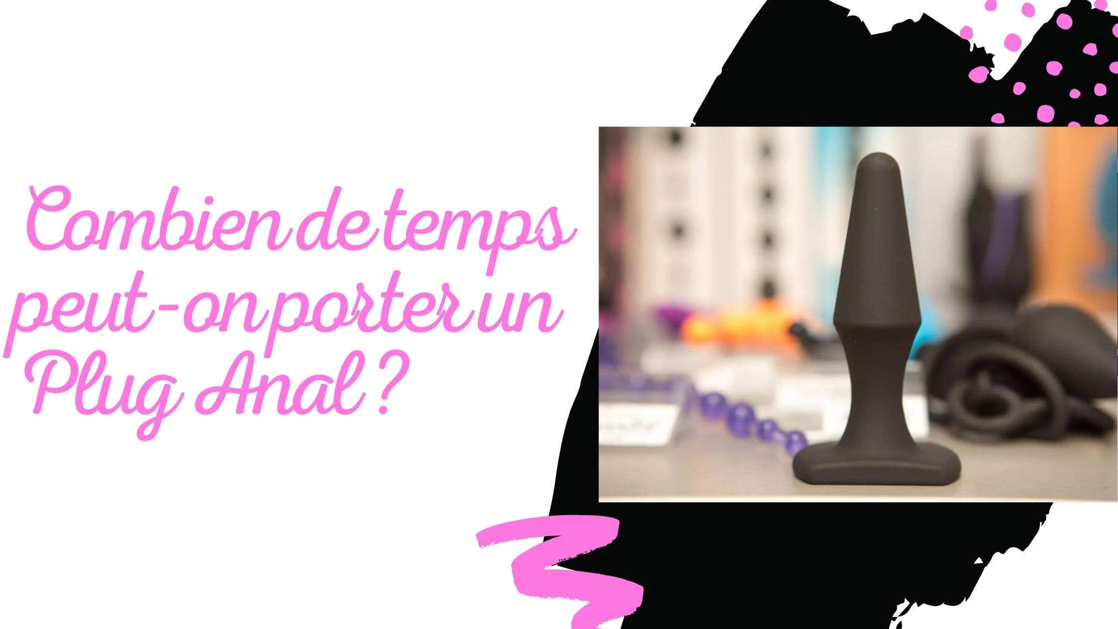 Combien de temps peut-on porter un Plug Anal ?