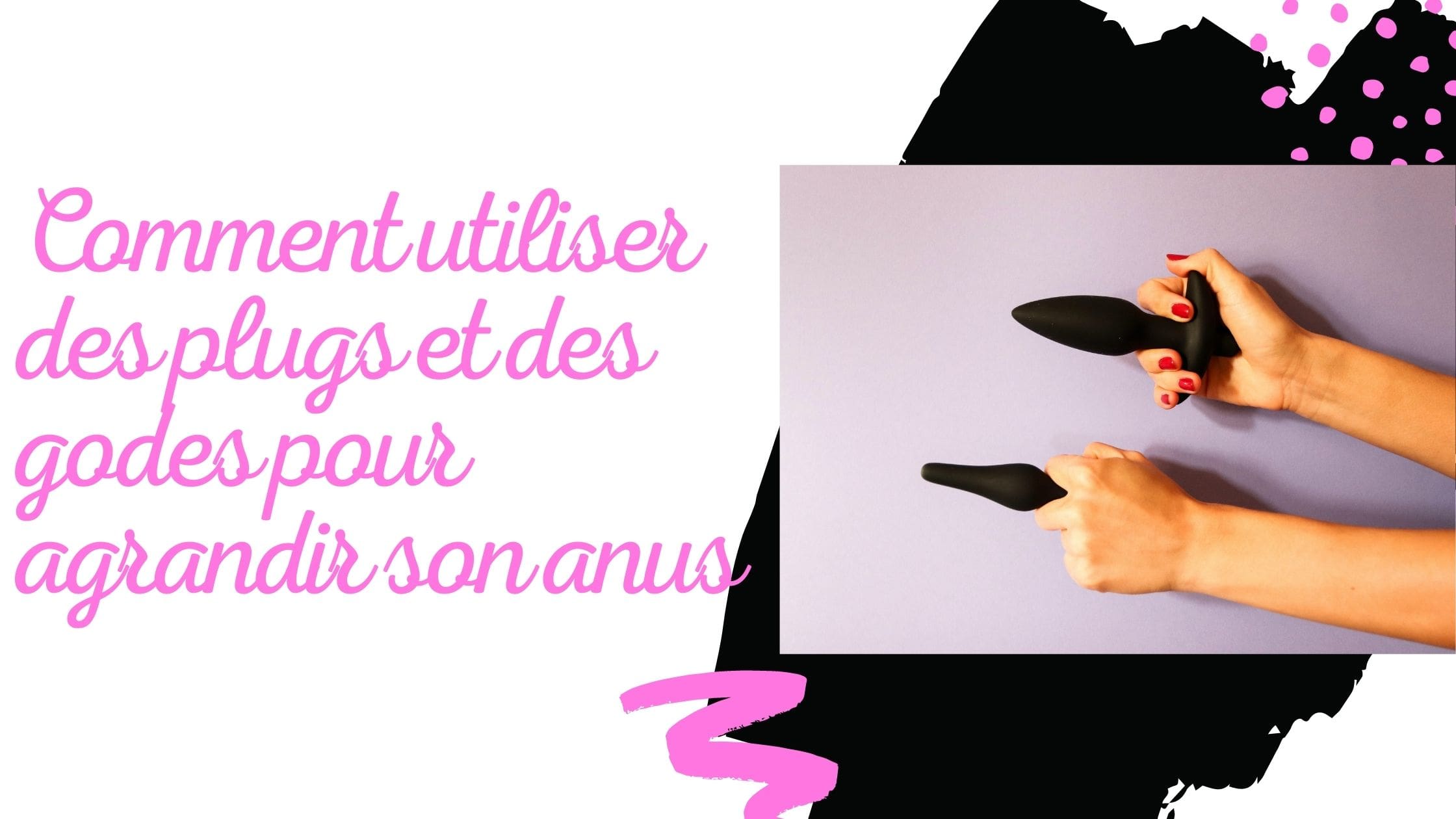 Comment utiliser des plugs et des godes pour agrandir son anus ?