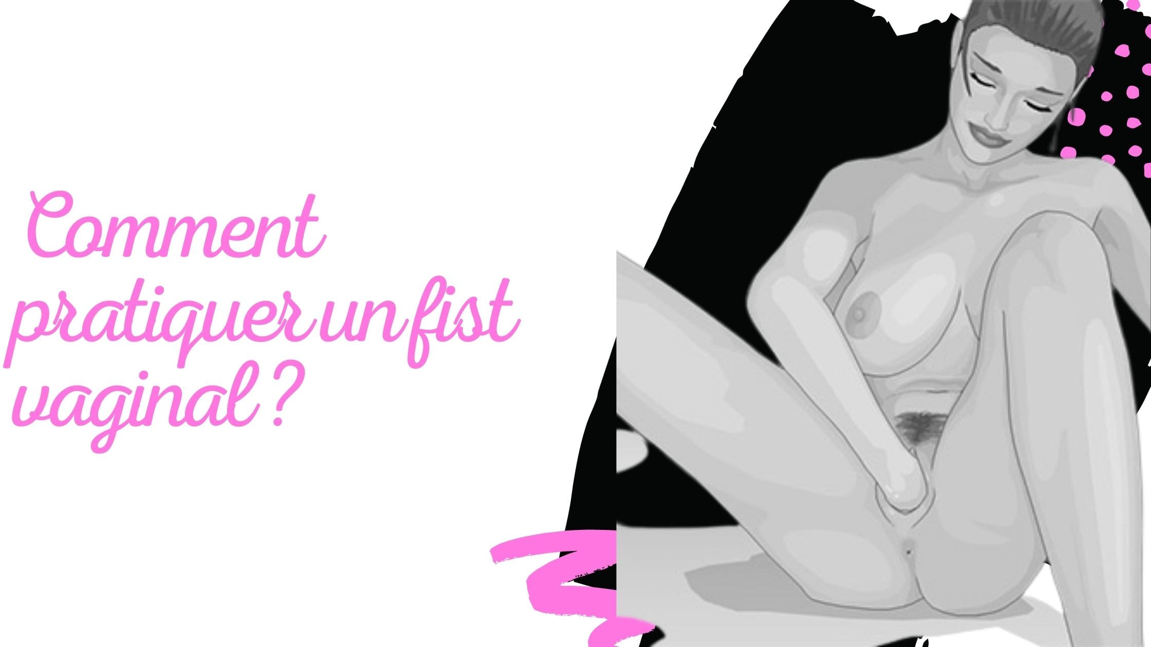 Comment pratiquer un fist vaginal ?