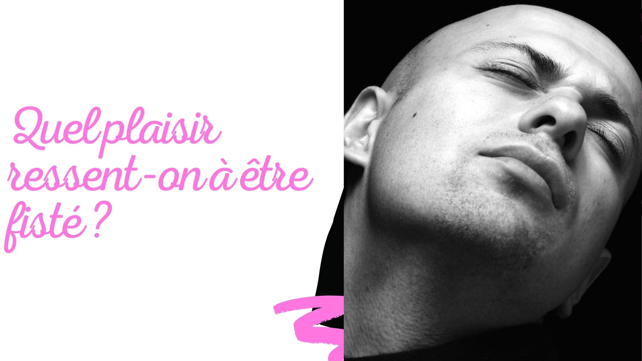 Quel plaisir ressent-on à être fisté ?