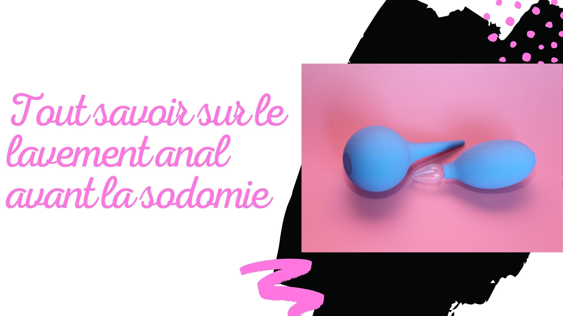 Tout savoir sur le lavement anal avant la sodomie