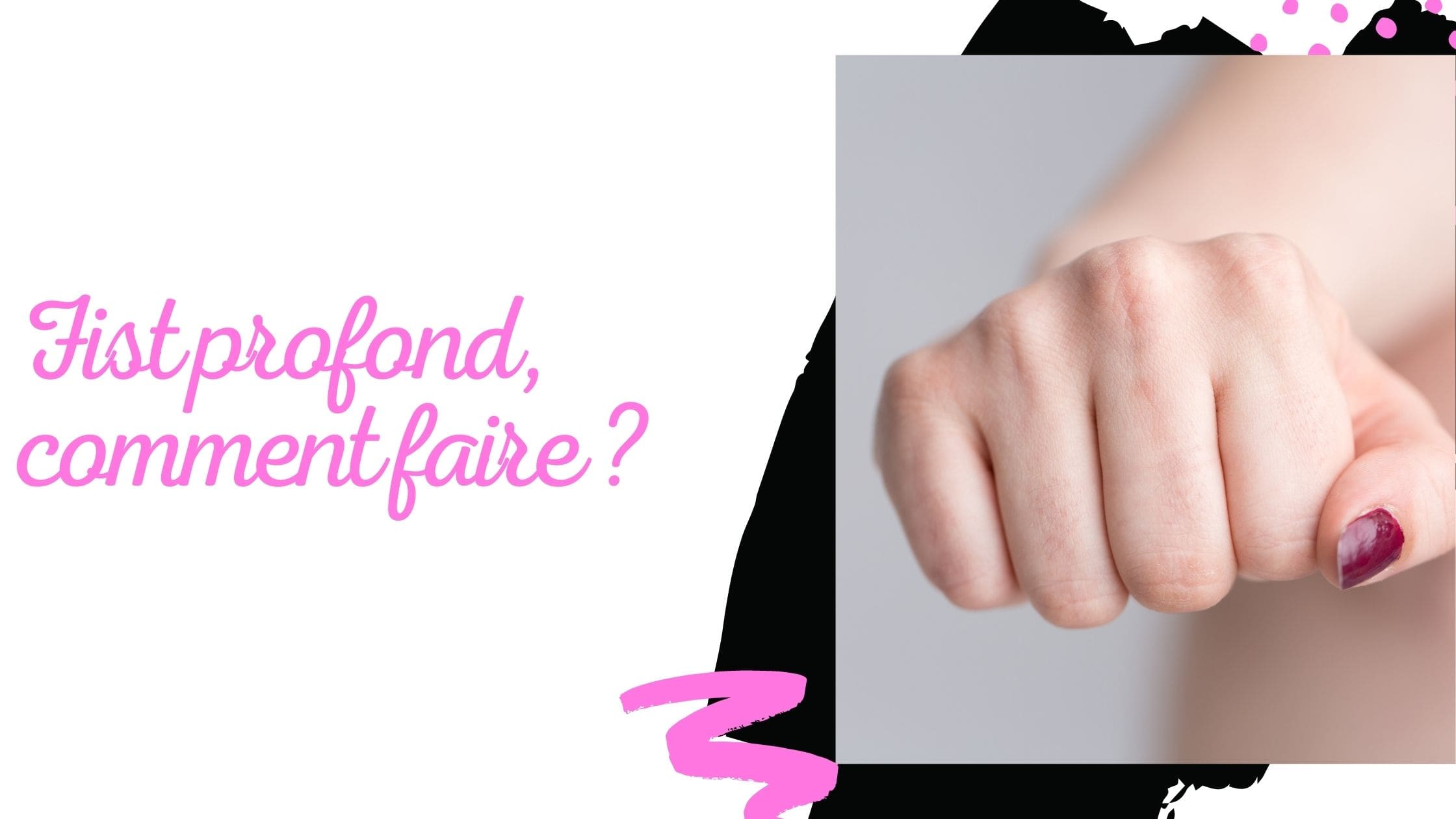 Fist profond, comment faire ?