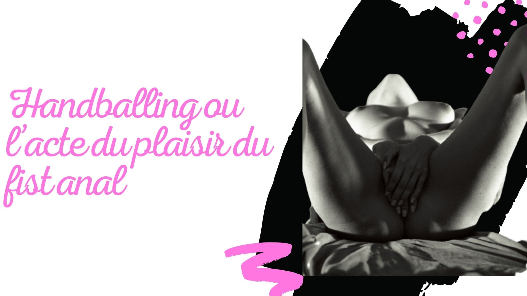 HANDBALLING OU L’ACTE DU PLAISIR DU FIST ANAL