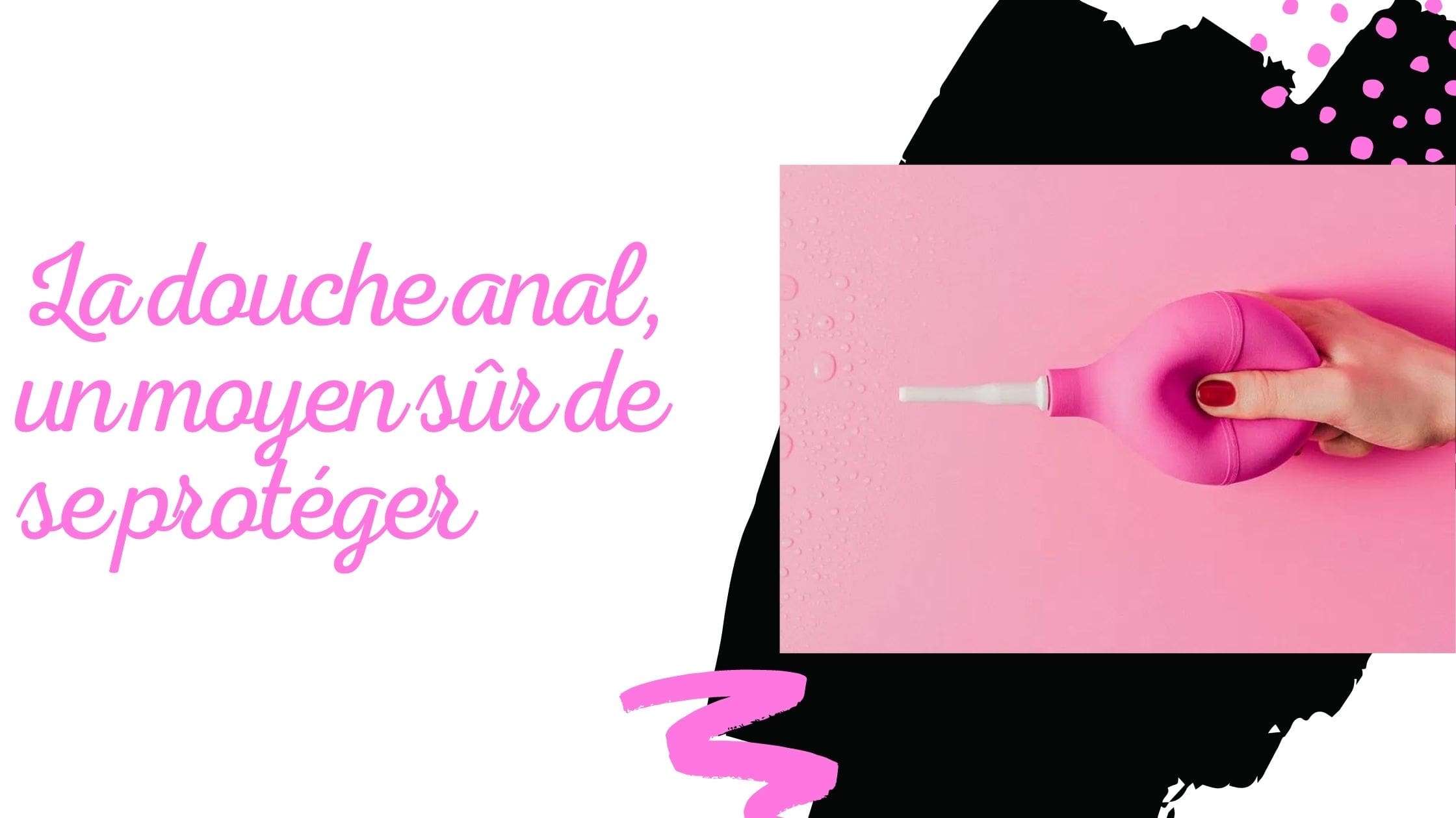 La douche anal, un moyen sûr de se protéger