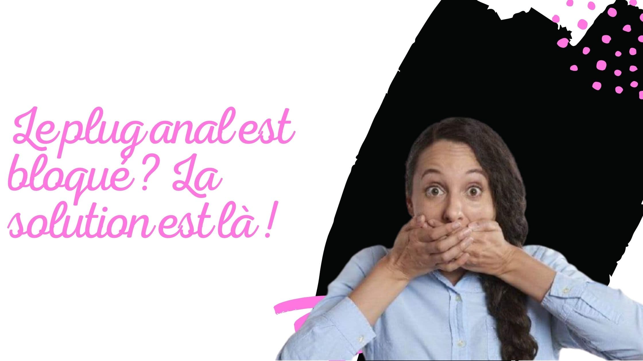 Le plug anal est bloqué ? La solution est là !