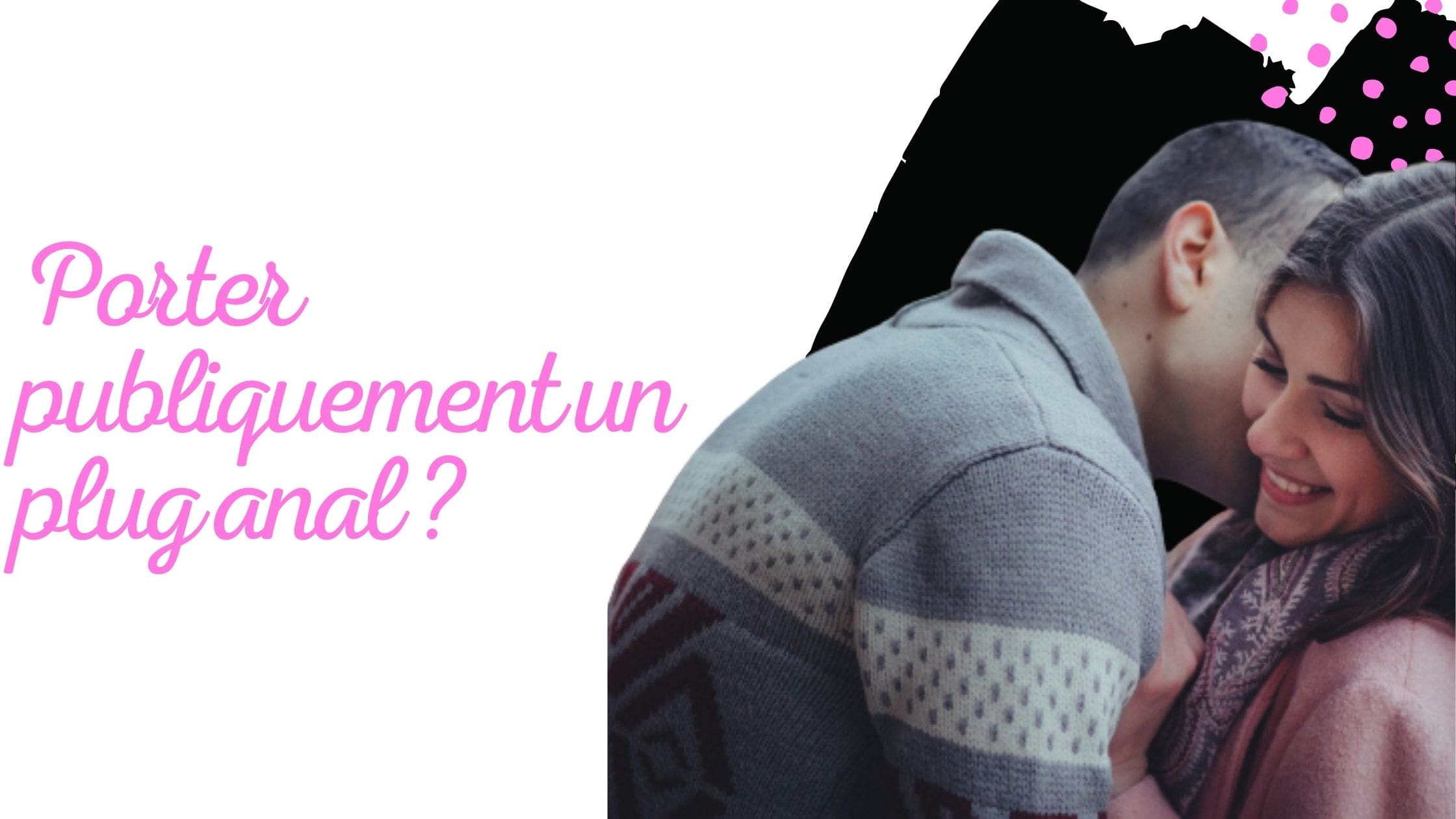 Porter publiquement un plug anal ?